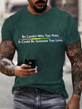 Men's "Be Careful Who You Hate, It Could Be Someone You Love" printed t-shirt